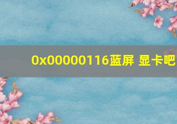 0x00000116蓝屏 显卡吧